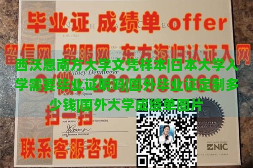 西沃恩南方大学文凭样本|日本大学入学需要毕业证明吗|国外毕业证定制多少钱|国外大学成绩单图片