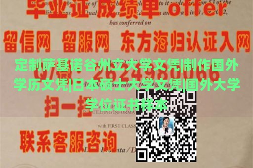 定制萨基诺谷州立大学文凭|制作国外学历文凭|日本硕士大学文凭|国外大学学位证书样本