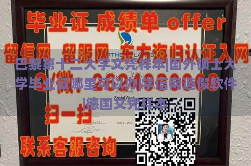 巴黎第十二大学文凭样本|国外硕士大学毕业证哪里可以办|学信网造假软件|德国文凭样本