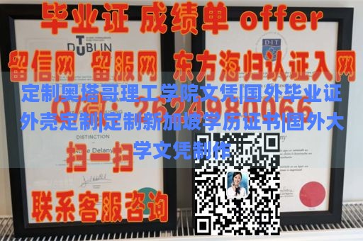 定制奥塔哥理工学院文凭|国外毕业证外壳定制|定制新加坡学历证书|国外大学文凭制作