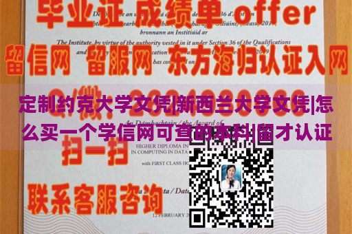 定制约克大学文凭|新西兰大学文凭|怎么买一个学信网可查的本科|留才认证