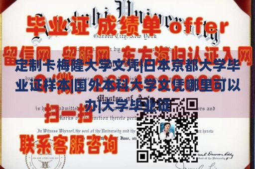 定制卡梅隆大学文凭|日本京都大学毕业证样本|国外本科大学文凭哪里可以办|大学毕业证