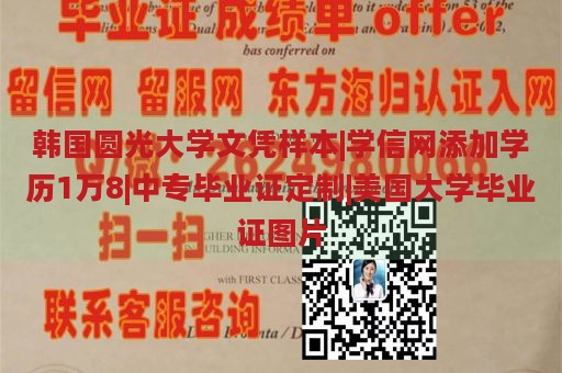 韩国圆光大学文凭样本|学信网添加学历1万8|中专毕业证定制|美国大学毕业证图片