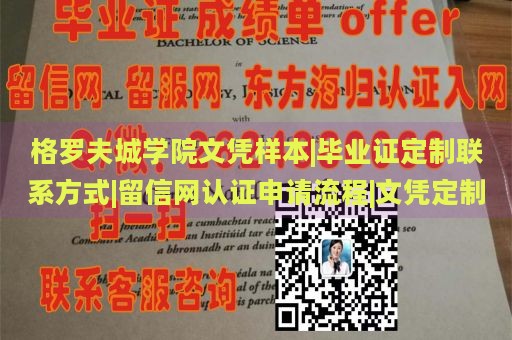 格罗夫城学院文凭样本|毕业证定制联系方式|留信网认证申请流程|文凭定制