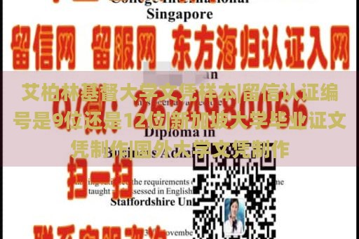 艾柏林基督大学文凭样本|留信认证编号是9位还是12位|新加坡大学毕业证文凭制作|国外大学文凭制作